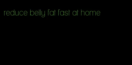 reduce belly fat fast at home