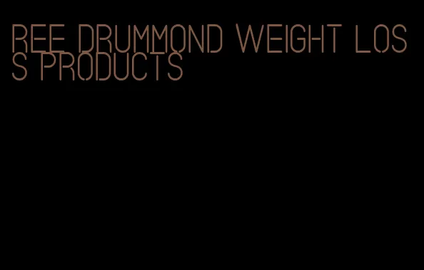 ree Drummond weight loss products