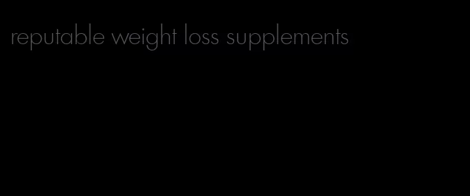 reputable weight loss supplements