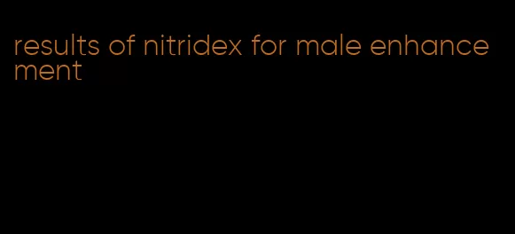 results of nitridex for male enhancement