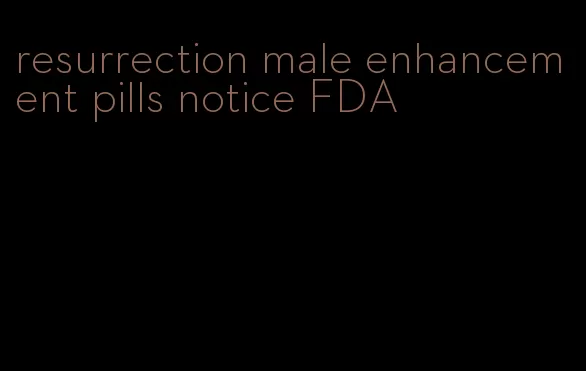 resurrection male enhancement pills notice FDA