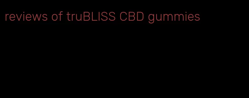 reviews of truBLISS CBD gummies