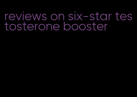 reviews on six-star testosterone booster