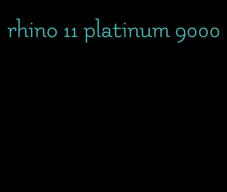 rhino 11 platinum 9000