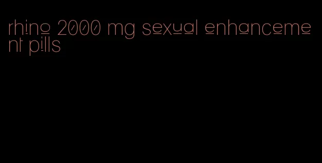 rhino 2000 mg sexual enhancement pills