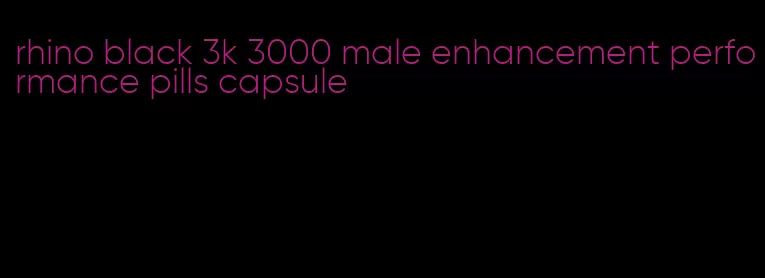 rhino black 3k 3000 male enhancement performance pills capsule