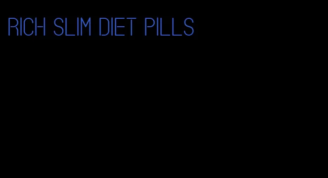rich slim diet pills