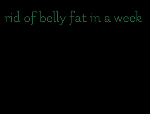 rid of belly fat in a week
