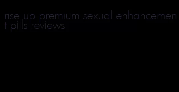 rise up premium sexual enhancement pills reviews