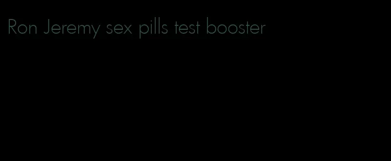 Ron Jeremy sex pills test booster