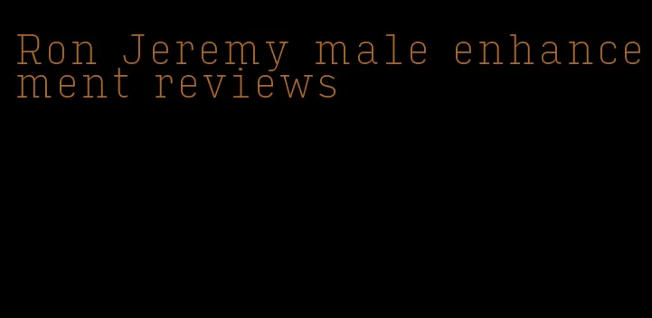 Ron Jeremy male enhancement reviews