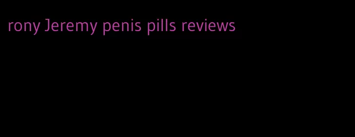 rony Jeremy penis pills reviews