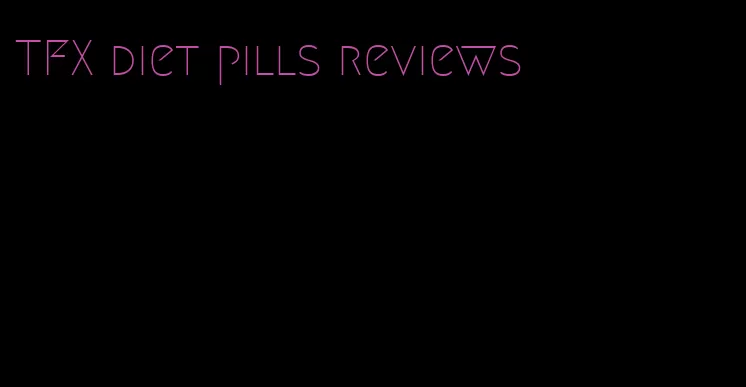 TFX diet pills reviews