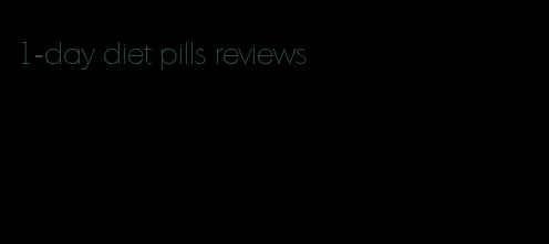 1-day diet pills reviews