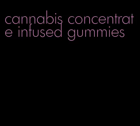 cannabis concentrate infused gummies