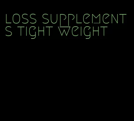 loss supplements tight weight