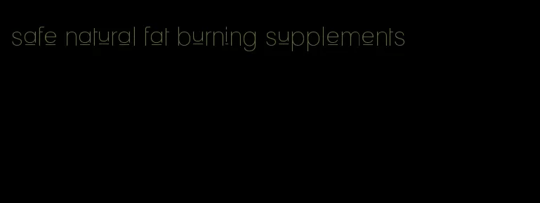 safe natural fat burning supplements