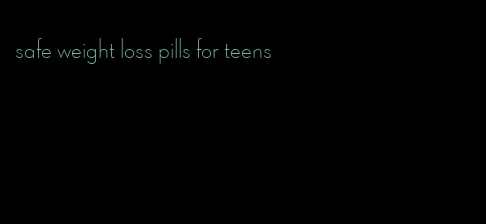 safe weight loss pills for teens