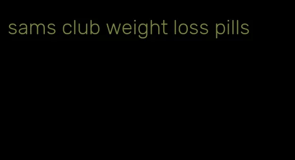 sams club weight loss pills
