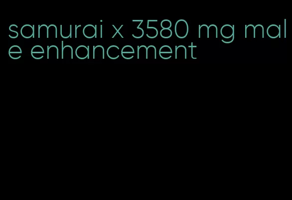 samurai x 3580 mg male enhancement