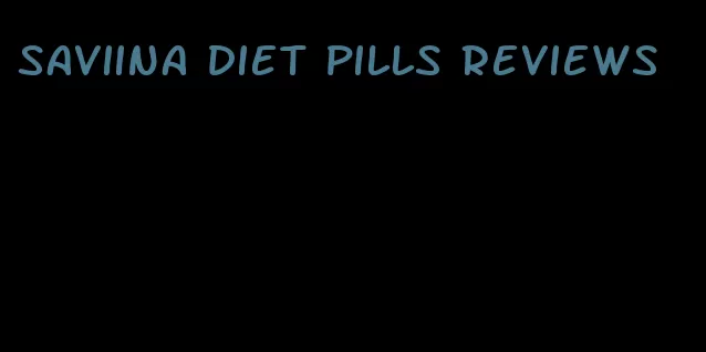 saviina diet pills reviews