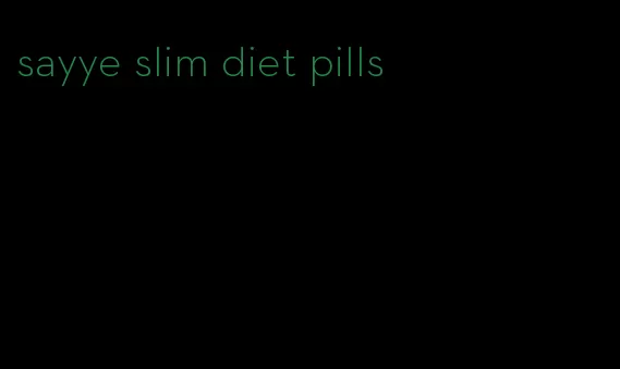 sayye slim diet pills
