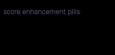 score enhancement pills