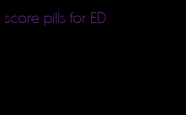 score pills for ED