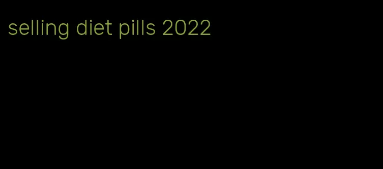 selling diet pills 2022