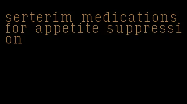 serterim medications for appetite suppression