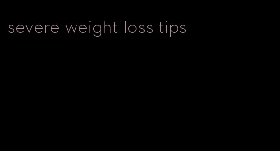 severe weight loss tips