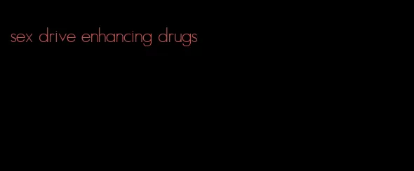 sex drive enhancing drugs