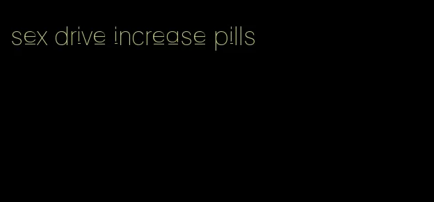sex drive increase pills
