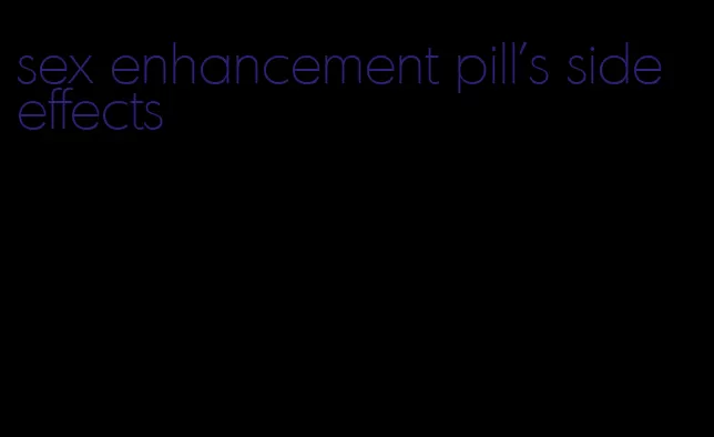 sex enhancement pill's side effects