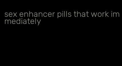 sex enhancer pills that work immediately