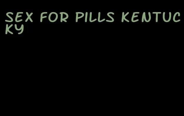 sex for pills Kentucky