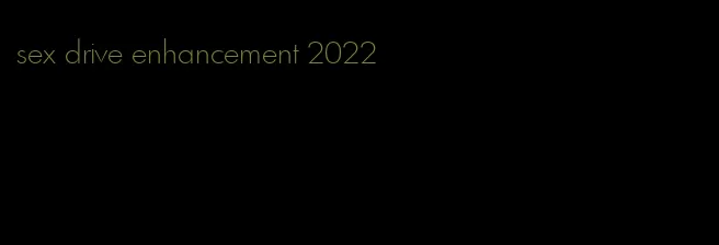 sex drive enhancement 2022