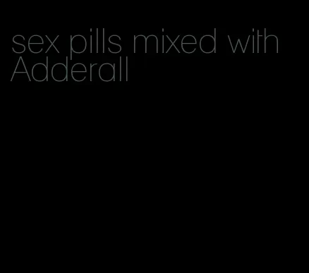 sex pills mixed with Adderall