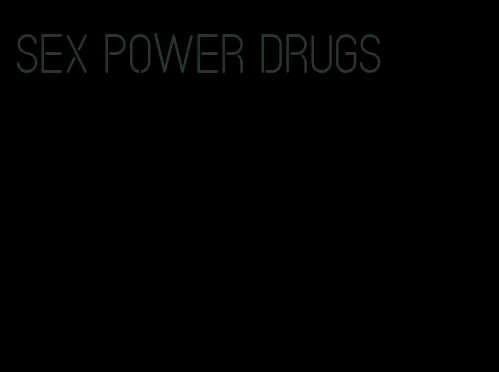 sex power drugs