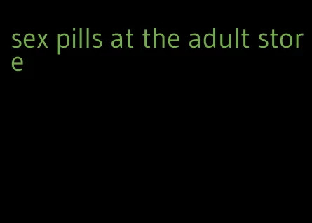 sex pills at the adult store
