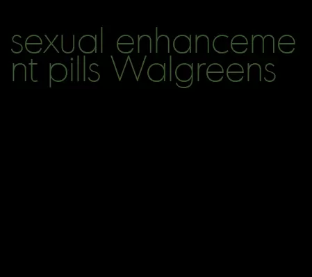 sexual enhancement pills Walgreens