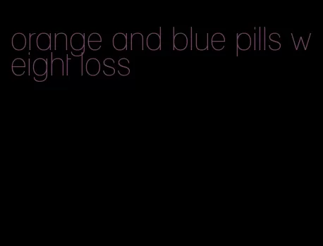 orange and blue pills weight loss