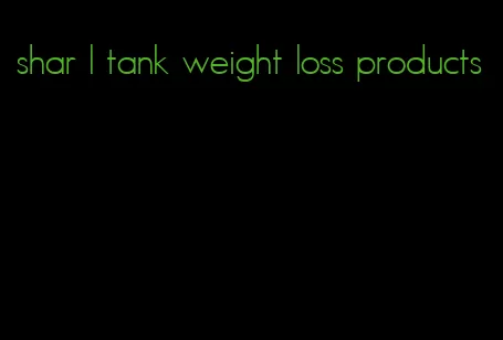 shar l tank weight loss products