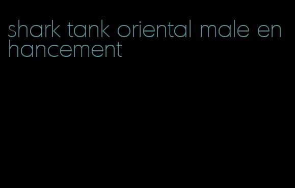 shark tank oriental male enhancement