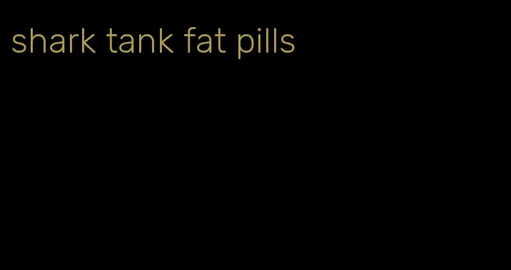 shark tank fat pills