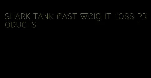 shark tank fast weight loss products