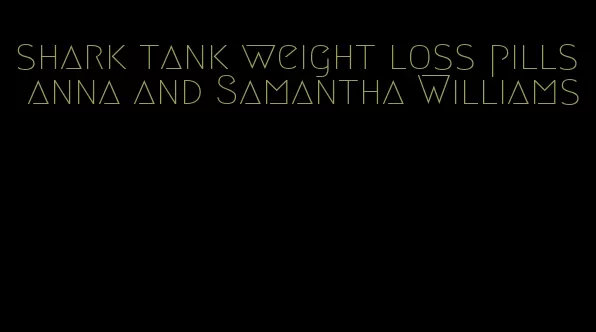 shark tank weight loss pills anna and Samantha Williams