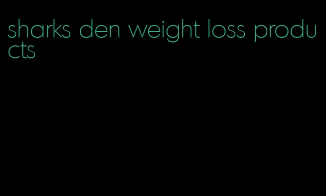 sharks den weight loss products