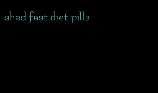 shed fast diet pills