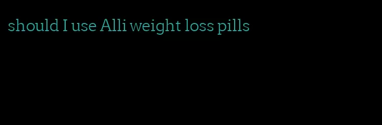 should I use Alli weight loss pills